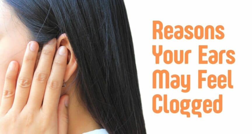 Reasons Your Ears May Feel Clogged